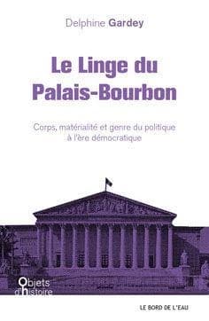 Le linge du Palais Bourbon : corps, matérialité et genre du politique à l'ère démocratique