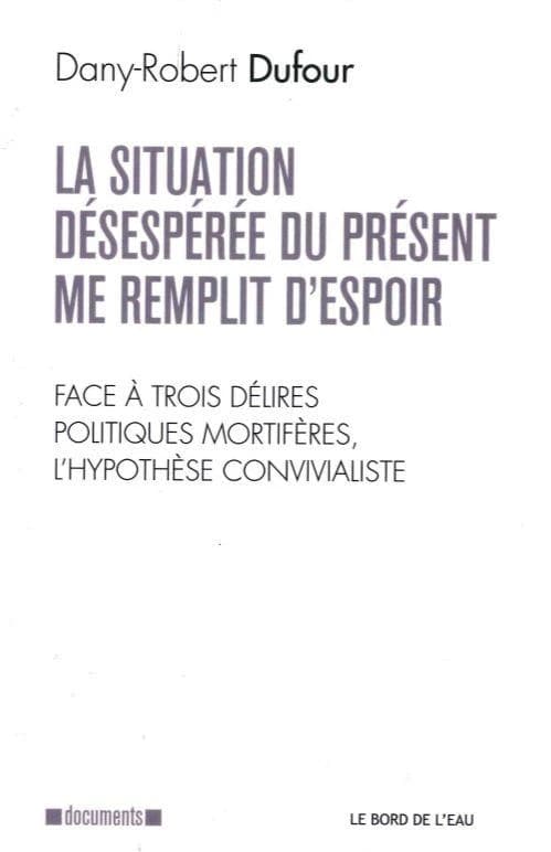 La situation désespérée du présent me remplit d'espoir : face à trois délires politiques mortifères, l'hypothèse convivialiste