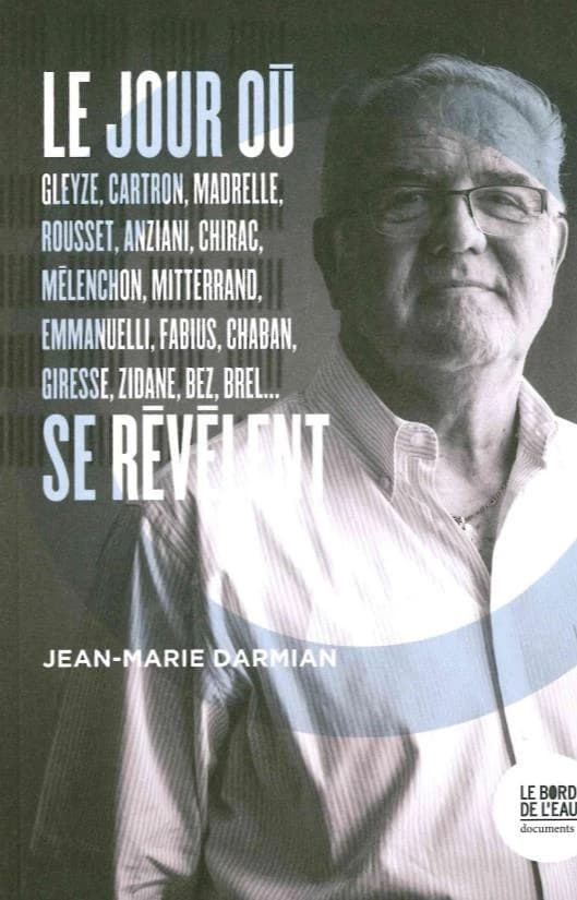 Le jour où : Gleyze, Cartron, Madrelle, Rousset, Anziani, Chirac, Mélenchon, Mitterrand, Emmanuelli, Fabius, Chaban, Labarrère, Deferre, Lagos, Giresse, Zidane, Bez, Virenque, Brel se révèlent