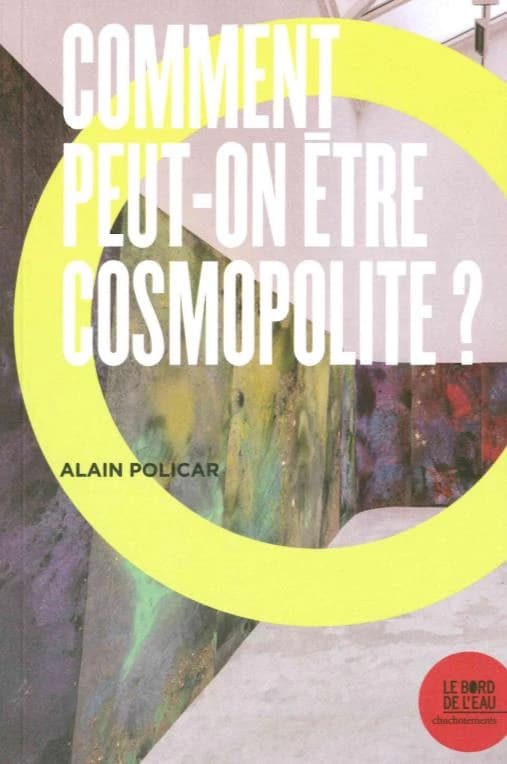Comment peut-on être cosmopolite?