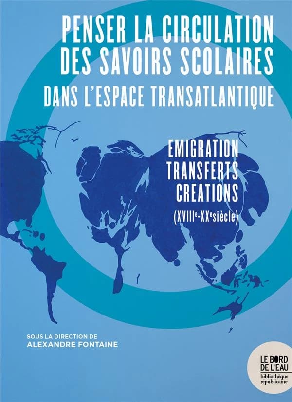 Penser la circulation des savoirs scolaires dans l'espace transatlantique : émigration, transferts, créations, XVIIIe-XXe siècle