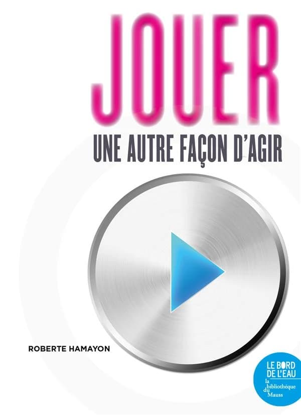 Jouer, une autre façon d'agir : étude anthropologique à partir d'exemples sibériens ([Nouvelle éd.]) Roberte Hamayon