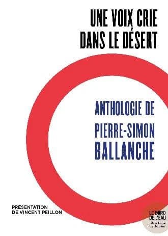 Une voix crie dans le désert : anthologie de Pierre-Simon Ballanche, philosophie romantique, mystique et plébéien