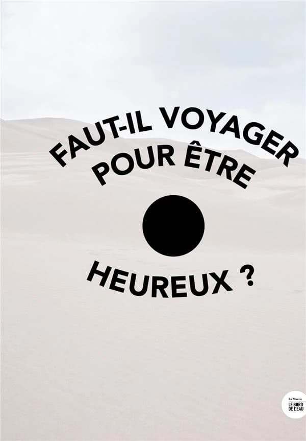 Faut-il voyager pour être heureux ? : [catalogue de l'exposition, Paris, Fondation groupe EDF, Espace culturel, 18 mai 2022-29 janvier 2023]