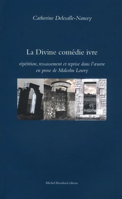 La Divine comédie ivre : répétition, ressassement et reprise dans l'oeuvre en prose de Malcolm Lowry