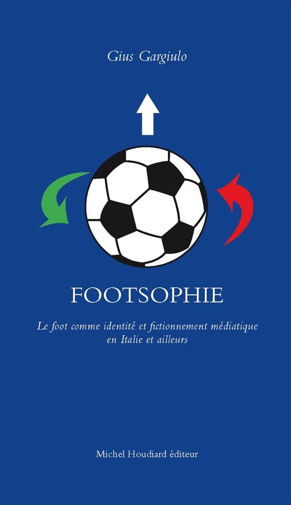 Footsophie : le foot comme identité et fictionnement médiatique en Italie et ailleurs (3e éd.) Gius Gargiulo