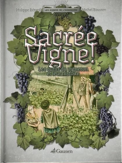 Sacrée vigne ! : les outils du vigneron et leur histoire