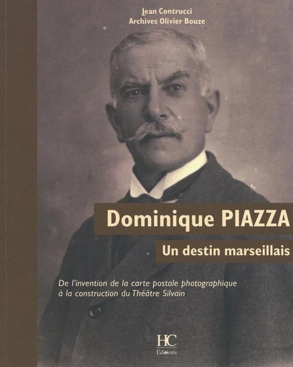 Dominique Piazza : un destin marseillais : de l'invention de la carte postale photographique à la construction du Théâtre Silvain