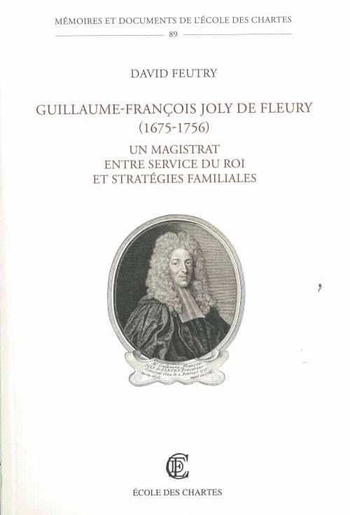 Un magistrat entre service du roi et stratégies familiales : Guillaume-François Joly de Fleury : 1675-1756