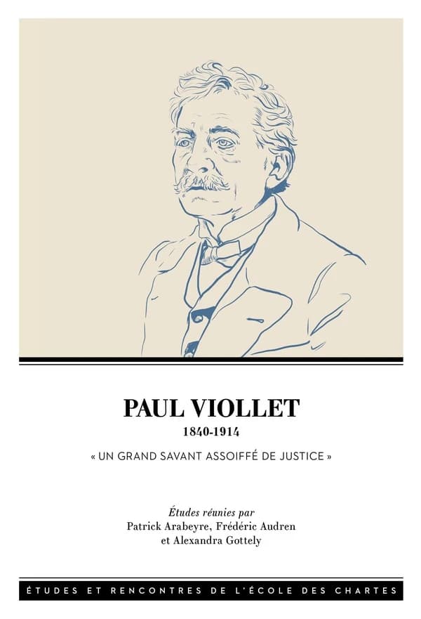 Paul Viollet, 1840-1914 : un grand savant assoiffé de justice