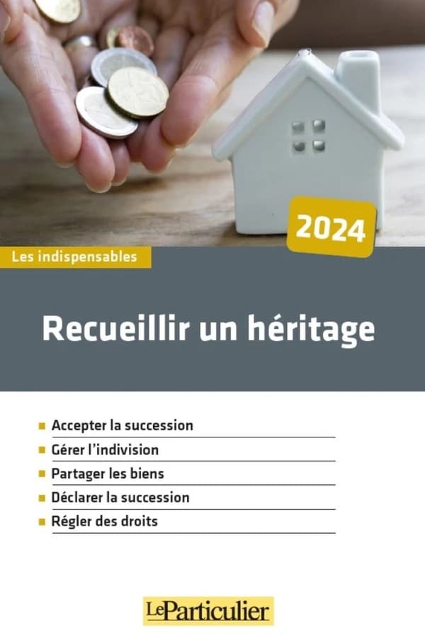 Recueillir un héritage : accepter la succession, gérer l'indivision, partager les biens, déclarer la succession, régler des droits ([Éd.] 2024) "Le Particulier"