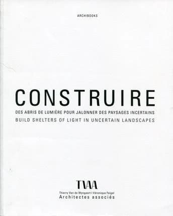 Construire des abris de lumière pour jalonner des paysages incertains : projets 2002-2014