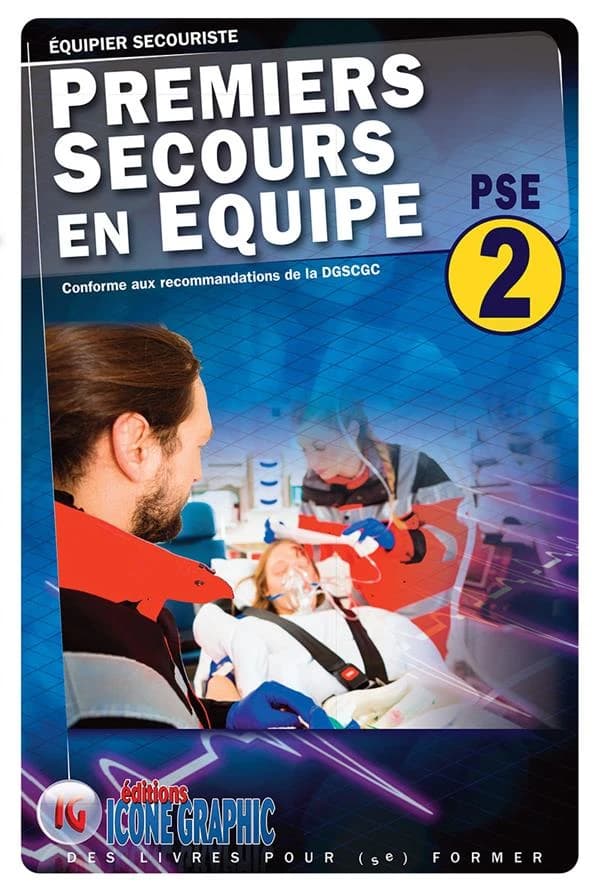 Premiers secours en équipe : PSE 2 : équipier secouriste : conforme aux recommandations de la DGSCGC