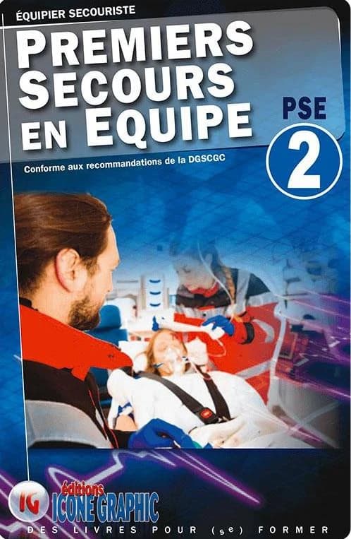 Premiers secours en équipe : PSE 2 : équipier secouriste : conforme aux recommandations de la DGSCGC