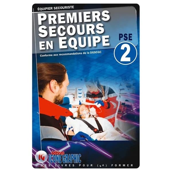 Premiers secours en équipe : PSE 2 : équipier secouriste : conforme aux recommandations de la DGSCGC (2e éd.) [Éditions Icone graphic]