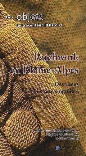 Patchwork en Rhône-Alpes : des tissus à l'histoire singulière (nouveauté) Clémence Ronze-Daviron, Brigitte Guilhermin, Céline Vautey
