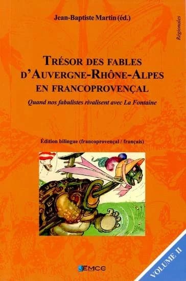 Trésor des fables d'Auvergne-Rhône-Alpes en francoprovençal : quand nos fabulistes rivalisent avec La Fontaine. Volume 2 (Éd. bilingue francoprovençal-français) Jean-Baptiste Martin, éd.