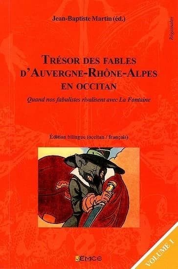 Trésor des fables d'Auvergne-Rhône-Alpes en occitan : quand nos fabulistes rivalisent avec La Fontaine. Volume 1 (Éd. bilingue occitan-français) Jean-Baptiste Martin, éd.