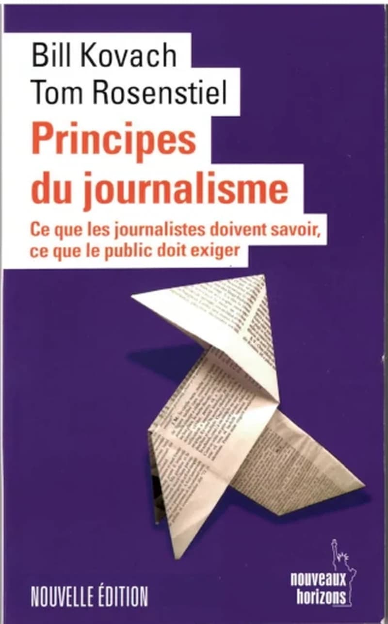 PRINCIPES DU JOURNALISME - CE QUE LES JOURNALISTES DOIVENT SAVOIR, CE QUE LE PUBLIC DOIT EXIGER