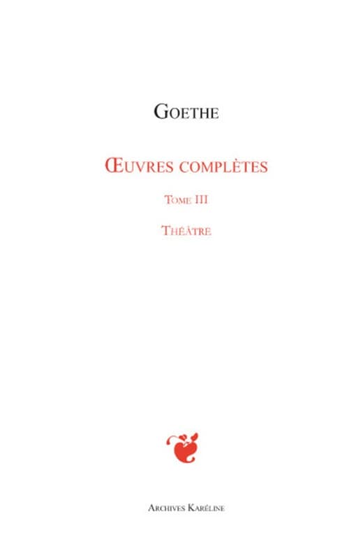 Oeuvres complètes. Tome III, Théâtre ([Reproduction en fac-similé]) Goethe ; [traduit par Jacques Porchat]