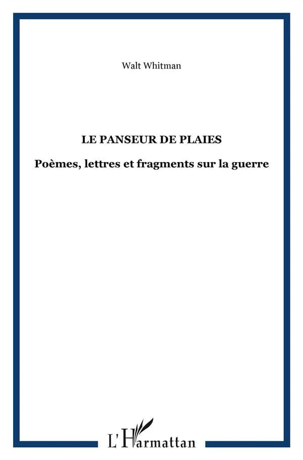 Le panseur de plaies : poèmes, lettres et fragments sur la guerre ([Reproduction en fac-similé]) Walt Whitman