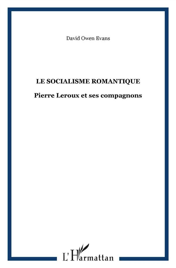 Le socialisme romantique : Pierre Leroux et ses contemporains ([Reproduction en fac-similé]) David Owen Evans ; préface d'Édouard Dolléans