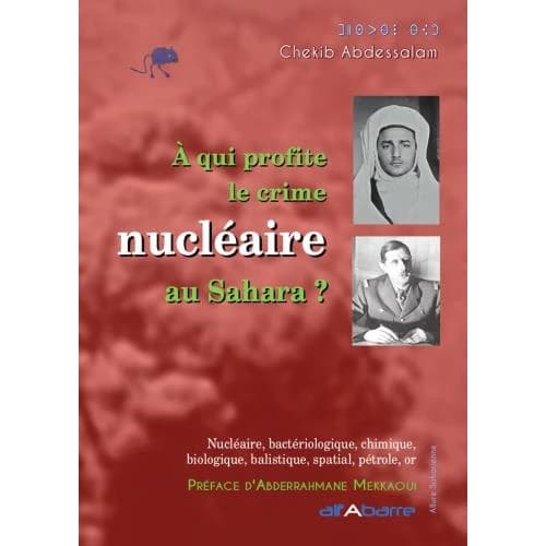 À qui profite le crime nucléaire au Sahara? : nucléaire, bactériologique, chimique, biologique, balistique, spatial, pétrole, or