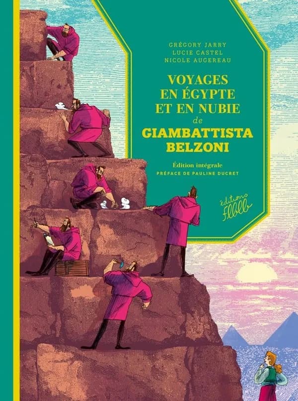 Voyages en Égypte et en Nubie de Giambattista Belzoni (Éd. intégrale) Grégory Jarry, Lucie Castel, Nicole Augereau ; préface de Pauline Ducret