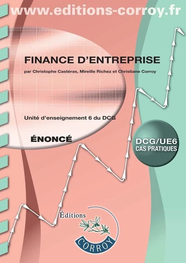 Finance d'entreprise, UE 6 du DCG : énoncé (Éd. 2016-2017) auteurs, Christophe Castéras,... Mireille Richez,... Christiane Corroy,...