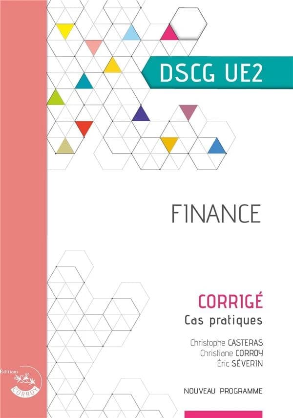 Finance : UE 2 du DSCG : corrigé (Éd. 2020-2021) auteurs, Christophe Castéras,... Éric Séverin,... ; avec la précieuse participation de Christiane Corroy