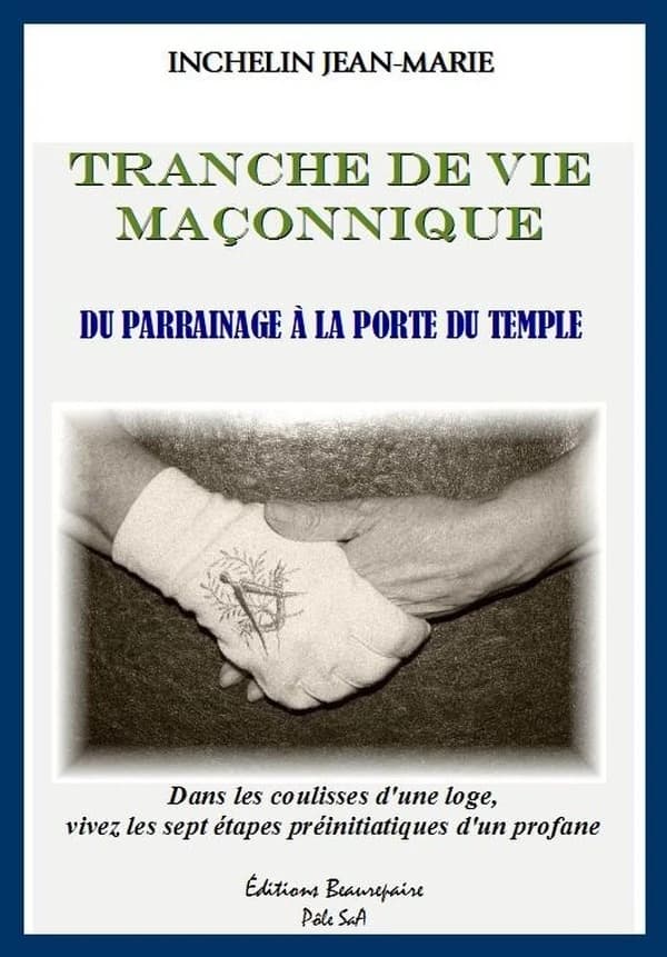 Tranche de vie maçonnique : du parrainage à la porte du temple : dans les coulisses d'une loge, vivez les sept étapes préinitiatiques d'un profane