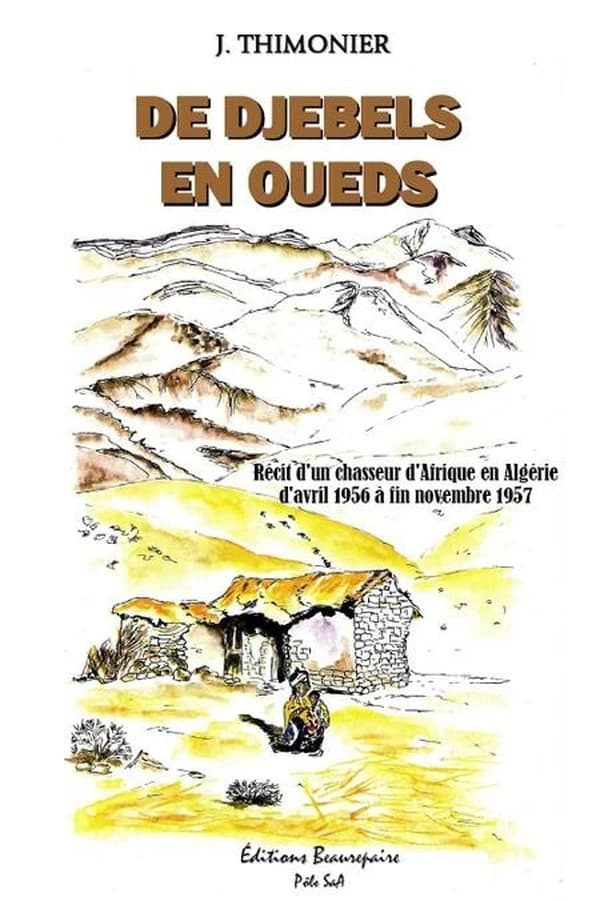 De djebels en oueds : récit d'un chasseur d'Afrique en Algérie d'avril 1956 à fin novembre 1957