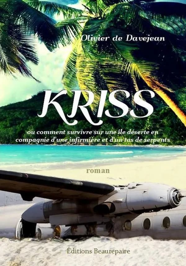 Kriss : ou comment survivre sur une île déserte en compagnie d'une infirmière et d'un tas de serpents : roman