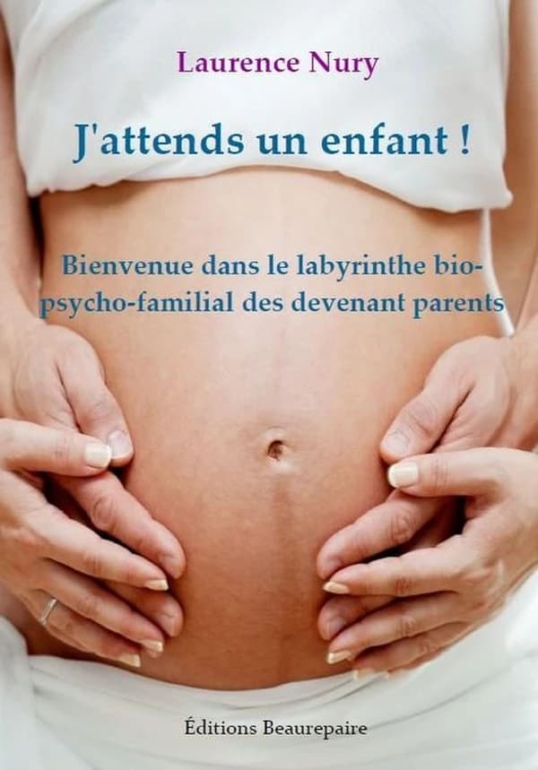 J'attends un enfant ! : bienvenue dans le labyrinthe bio-psycho-familial des devenant parents