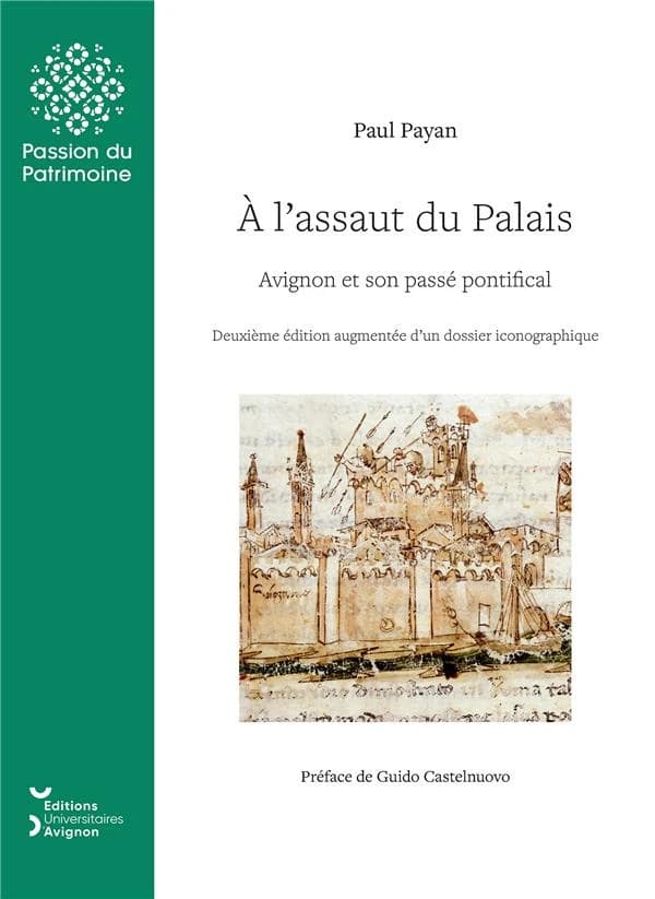 À l'assaut du Palais : Avignon et son passé pontifical (2e éd. augmentée d'un dossier iconographique) Paul Payan ; préface de Guido Castelnuovo