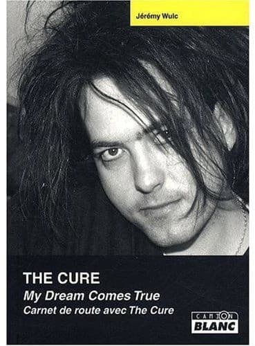 The Cure : my dream comes true : carnet de route avec The Cure