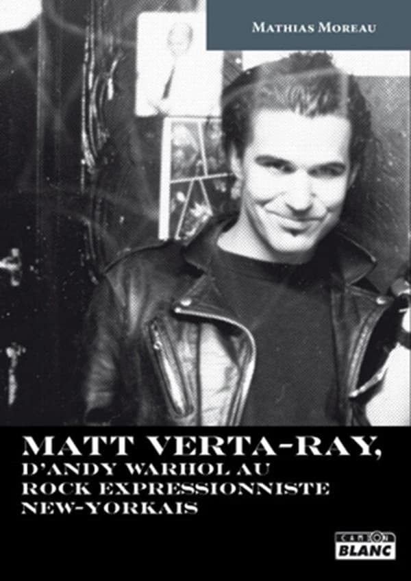 Matt Verta-Ray : d'Andy Warhol au rock expressionniste new-yorkais
