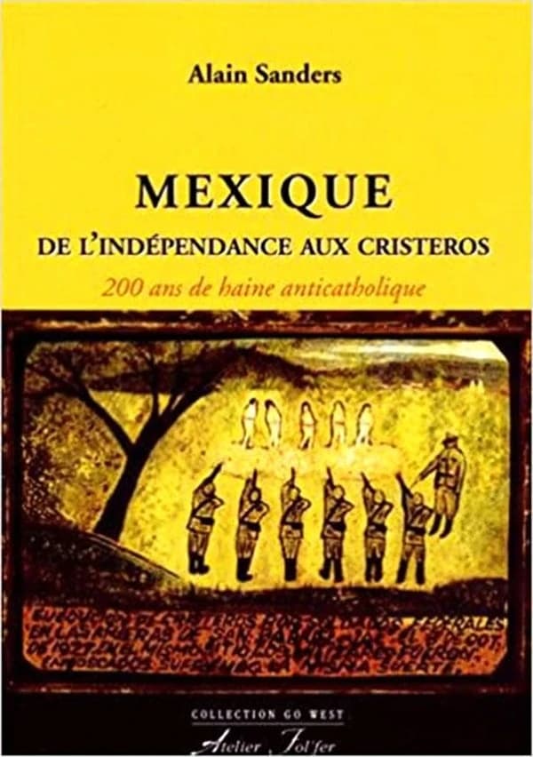 Mexique, de l'indépendance aux Cristeros : 200 ans de haine anticatolique [sic]