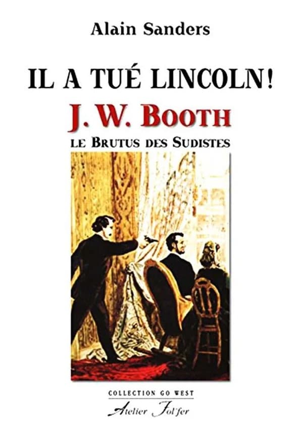 Il a tué Lincoln ! : J. W. Booth, le Brutus des Sudistes