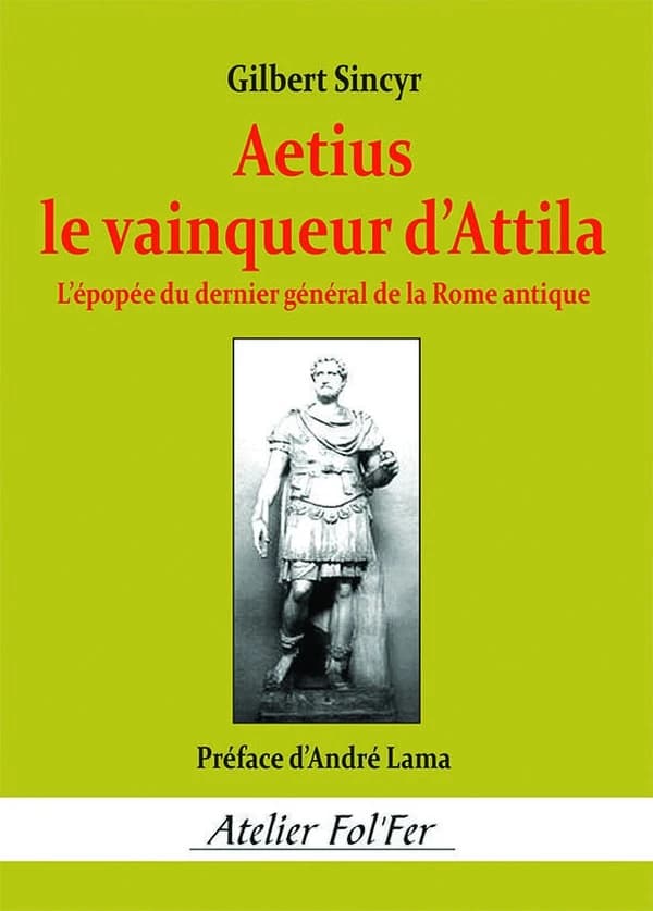 Aetius le vainqueur d'Attila : l'épopée du dernier général de la Rome antique