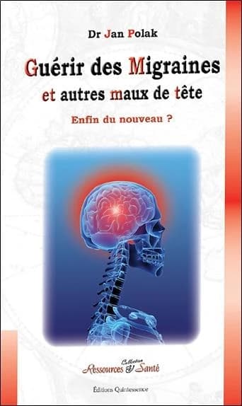 Guérir des migraines et autres maux de tête : enfin du nouveau ! : causes & principes thérapeutiques (3e éd. revue, corrigée et augmentée) Dr Jan Polak,...
