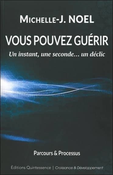 Vous pouvez guérir : un instant, une seconde, un déclic, parcours et processus