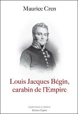 Louis Jacques Bégin, 1793-1859 : carabin de l'Empire
