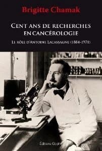 Cent ans de recherches en cancérologie : le rôle d'Antoine Lacassagne (1884-1971)
