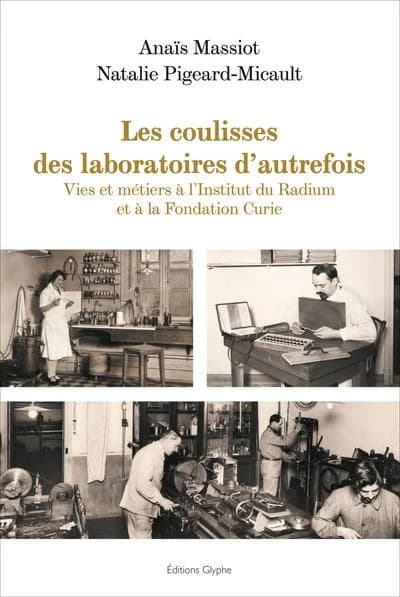 Les coulisses des laboratoires d'autrefois : vies et métiers à l'Institut du Radium et à la Fondation Curie