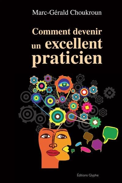 Comment devenir un excellent praticien (2e éd.) Marc-Gérald Choukroun