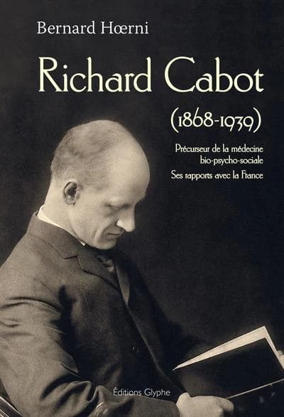 Richard Cabot, 1868-1939 : précurseur de la médecine bio-psycho-sociale : ses rapports avec la France