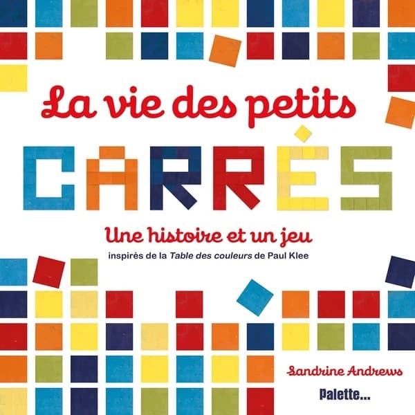 La vie des petits carrés : une histoire et un jeu inspirés de la "Table des couleurs" de Paul Klee