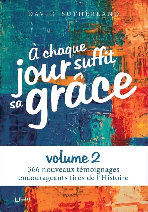 À chaque jour suffit sa grâce. Volume 2 : 366 nouveaux témoignages encourageants tirés de l'histoire