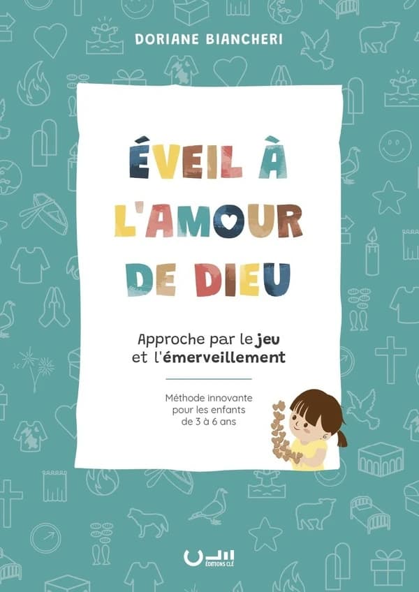Éveil à l'amour de Dieu : approche par le jeu et l'émerveillement : méthode innovante pour les enfants de 3 à 6 ans